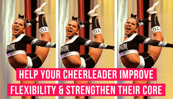 How to  Help your Cheerleader Improve Flexibility & Strengthen Their Core