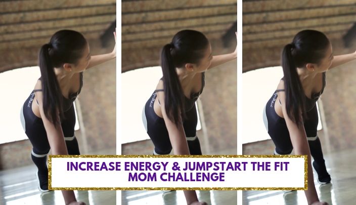 How to Increase Your Energy & Jumpstart the Fit Mom Challenge